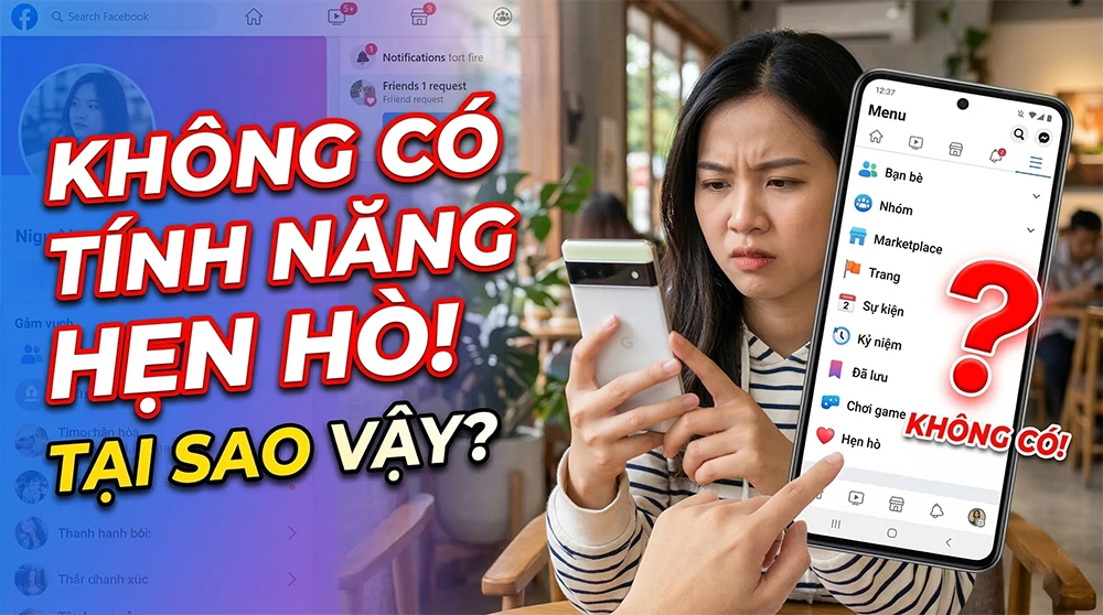 Facebook không có tính năng hẹn hò: Nguyên nhân và cách khắc phục hiệu quả